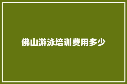 佛山游泳培训费用多少