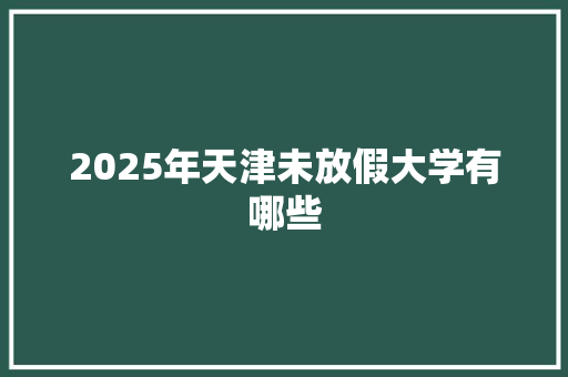2025年天津未放假大学有哪些