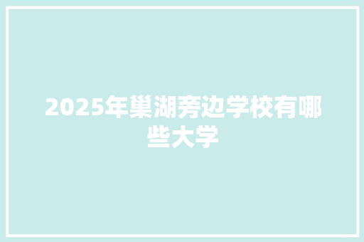 2025年巢湖旁边学校有哪些大学