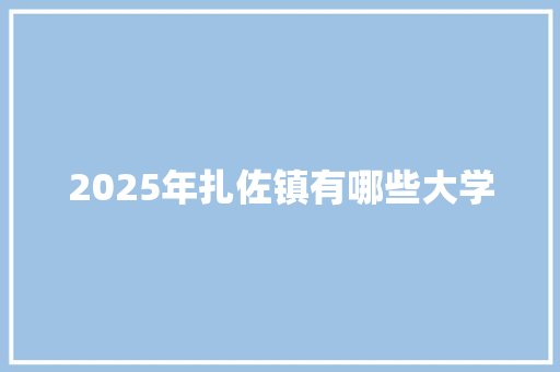 2025年扎佐镇有哪些大学 合同范本