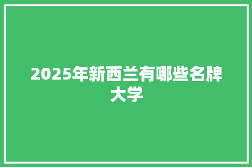 2025年新西兰有哪些名牌大学