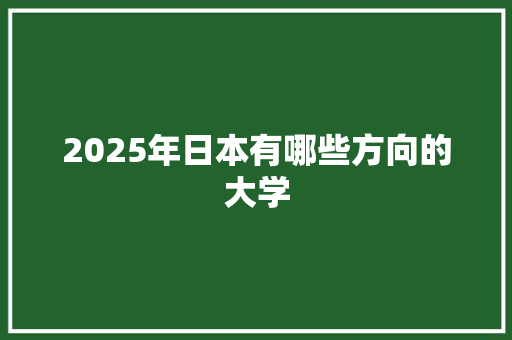 2025年日本有哪些方向的大学