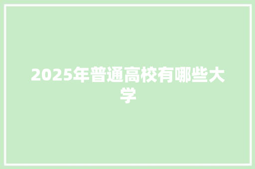 2025年普通高校有哪些大学