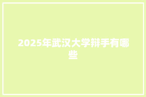 2025年武汉大学辩手有哪些