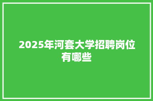 2025年河套大学招聘岗位有哪些