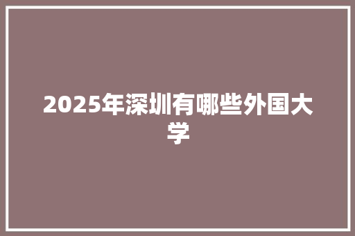 2025年深圳有哪些外国大学