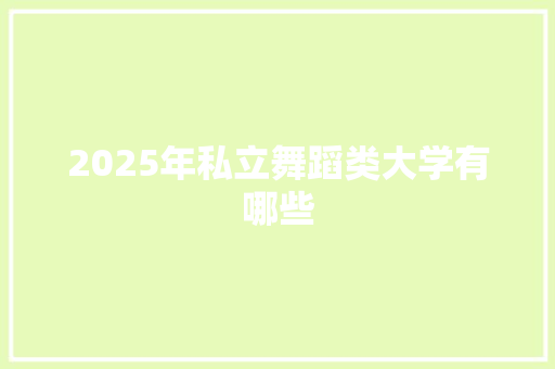 2025年私立舞蹈类大学有哪些