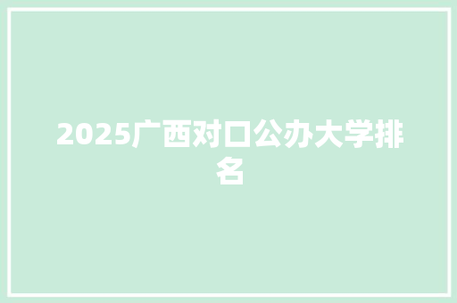 2025广西对口公办大学排名
