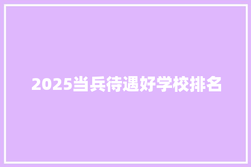 2025当兵待遇好学校排名