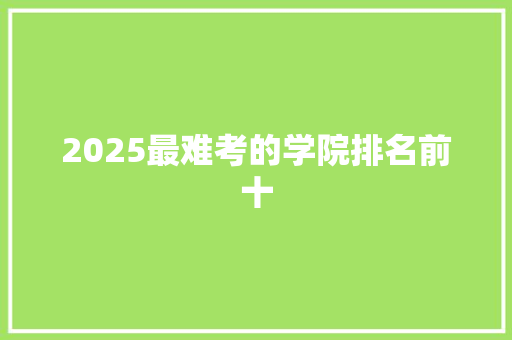 2025最难考的学院排名前十