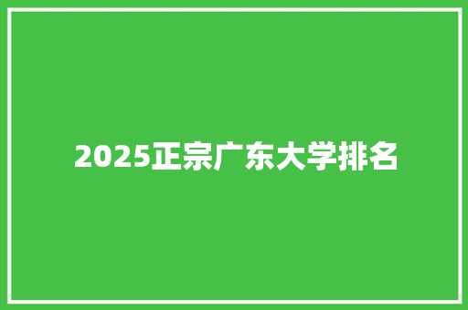2025正宗广东大学排名