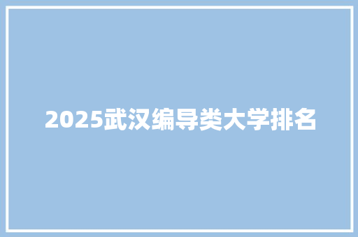 2025武汉编导类大学排名