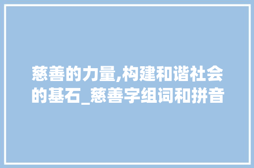 慈善的力量,构建和谐社会的基石_慈善字组词和拼音