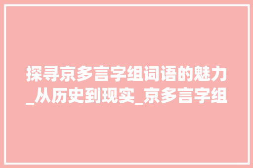 探寻京多言字组词语的魅力_从历史到现实_京多言字组词语