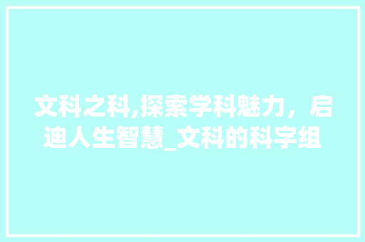 文科之科,探索学科魅力，启迪人生智慧_文科的科字组词