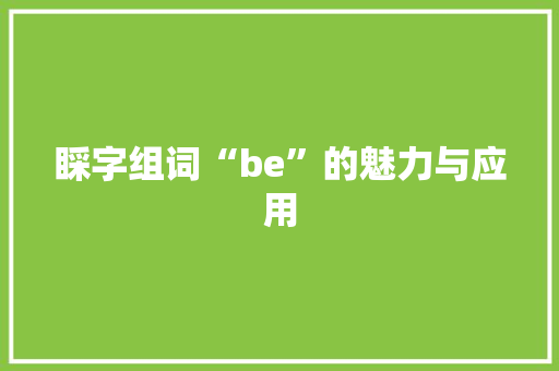 睬字组词“be”的魅力与应用