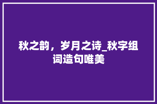 秋之韵，岁月之诗_秋字组词造句唯美