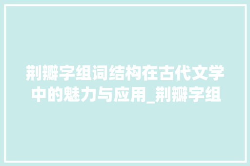荆瓣字组词结构在古代文学中的魅力与应用_荆瓣字组词结构