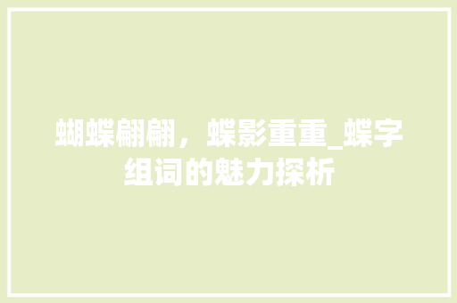 蝴蝶翩翩，蝶影重重_蝶字组词的魅力探析
