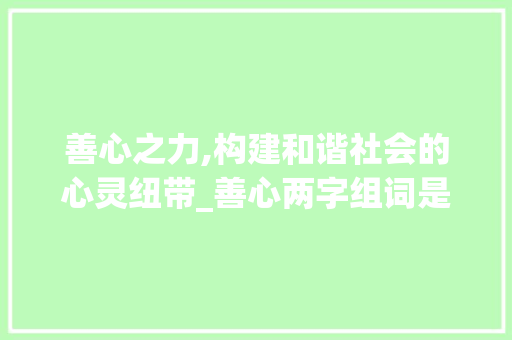 善心之力,构建和谐社会的心灵纽带_善心两字组词是什么