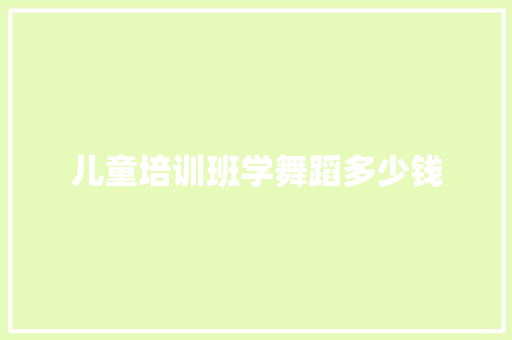 儿童培训班学舞蹈多少钱