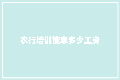 农行培训能拿多少工资