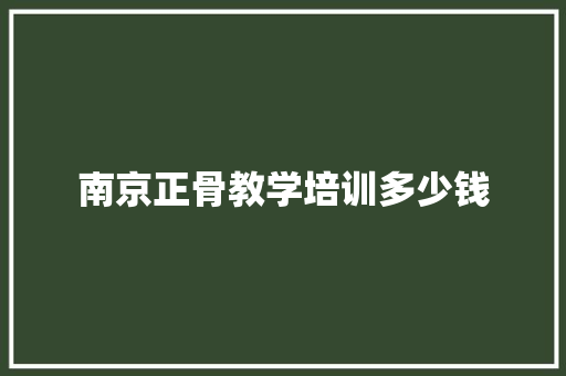 南京正骨教学培训多少钱 工作总结