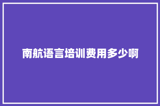南航语言培训费用多少啊
