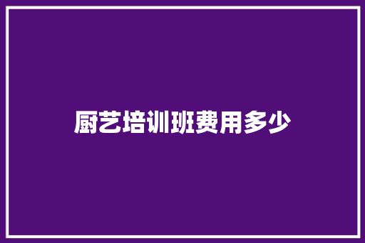 厨艺培训班费用多少