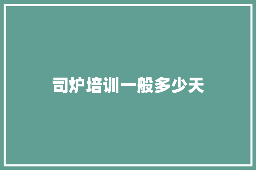 司炉培训一般多少天