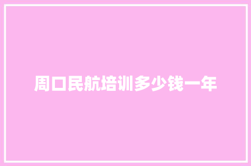 周口民航培训多少钱一年