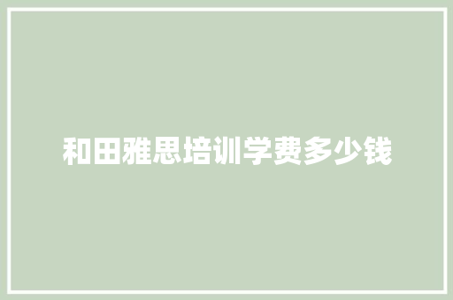 和田雅思培训学费多少钱