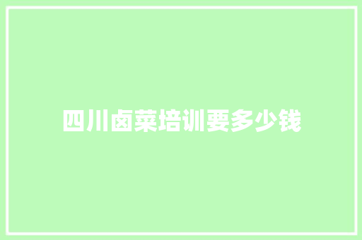 四川卤菜培训要多少钱
