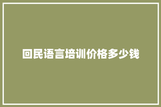 回民语言培训价格多少钱