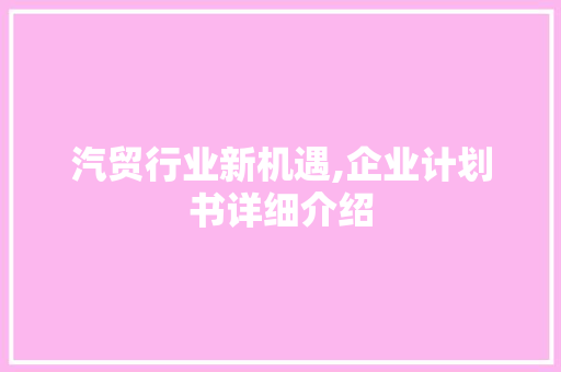 汽贸行业新机遇,企业计划书详细介绍