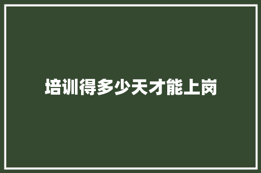培训得多少天才能上岗