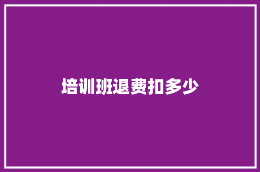 培训班退费扣多少