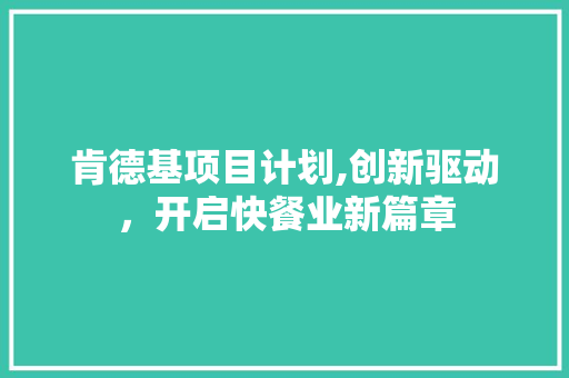 肯德基项目计划,创新驱动，开启快餐业新篇章