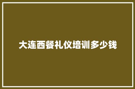 大连西餐礼仪培训多少钱