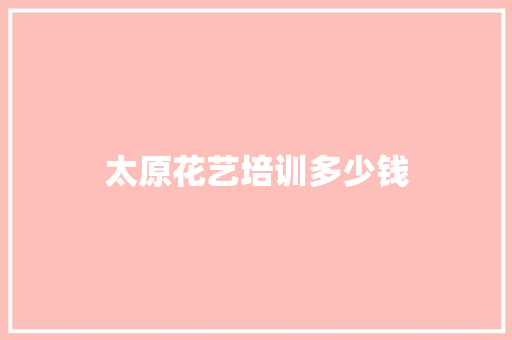 太原花艺培训多少钱