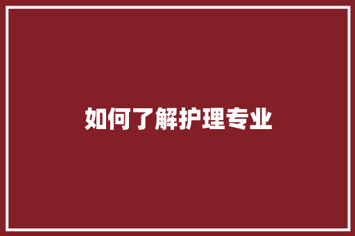 如何了解护理专业