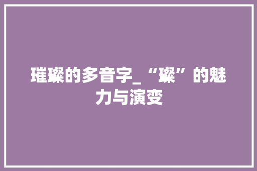 璀璨的多音字_“璨”的魅力与演变