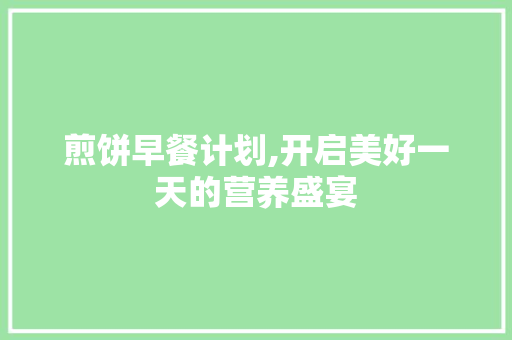煎饼早餐计划,开启美好一天的营养盛宴