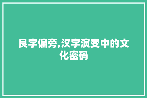 艮字偏旁,汉字演变中的文化密码