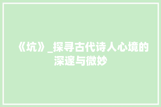 《坑》_探寻古代诗人心境的深邃与微妙