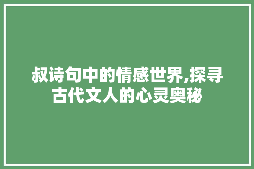 叔诗句中的情感世界,探寻古代文人的心灵奥秘