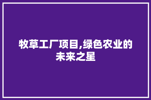 牧草工厂项目,绿色农业的未来之星