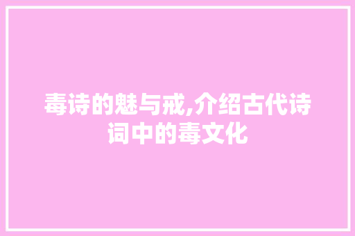 毒诗的魅与戒,介绍古代诗词中的毒文化