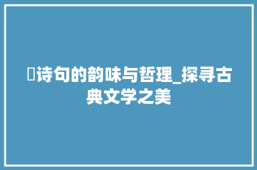 玧诗句的韵味与哲理_探寻古典文学之美
