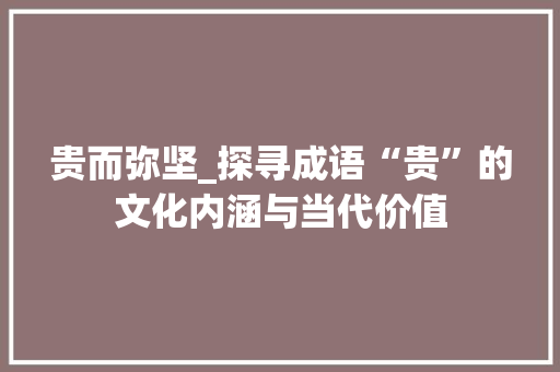 贵而弥坚_探寻成语“贵”的文化内涵与当代价值